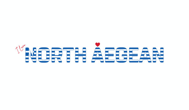 I love North Aegean, Typographic design of I love North Aegean on a white background, Flag typography of North Aegean with heart, Region of Greece, Vector design of region of Greece - Powered by Adobe