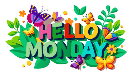 Vector illustration of words ‘HELLO MONDAY’ in bold lettering, surrounded by bright colorful flowers, fresh green leaves and butterflies, forming a cheerful