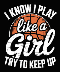 I Know I Play Like A Girl Try To Keep Up Funny Basketball