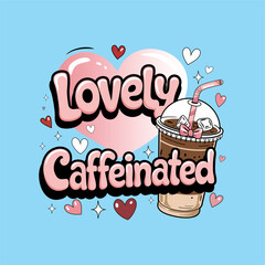 Lovely Caffeinated, Coffee - Girl t-shirt vector illustration design
