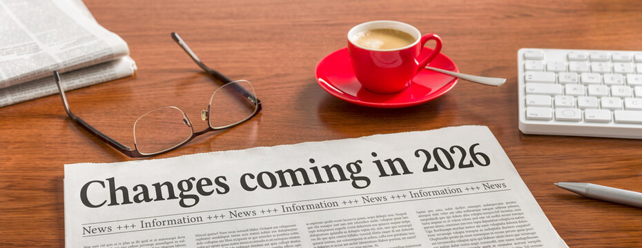 A newspaper on a wooden desk - Changes coming in 2026