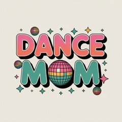 Retro 'DANCE MOM' text art with colorful disco balls and sparkling stars in a groovy 70s aesthetic.