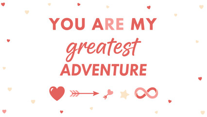 A romantic message "YOU ARE MY greatest ADVENTURE" with hearts and symbols on a white background, perfect for Valentine's Day.