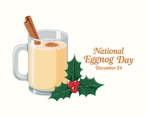 National Eggnog Day poster vector illustration. Eggnog drink with cinnamon icon. Glass of eggnog and holly symbol. Template for background, banner, card. December 24. Important day.