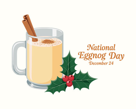 National Eggnog Day poster vector illustration. Eggnog drink with cinnamon icon. Glass of eggnog and holly symbol. Template for background, banner, card. December 24. Important day.