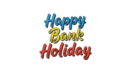 Colorful Happy Bank Holiday Text Celebration Festive Greeting Joyful Message.