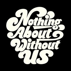 Nothing About Without Us retro typography vector illustration