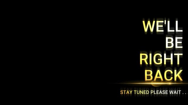 WE'LL BE RIGHT BACK STAY TUNED animation gold text 4k video.