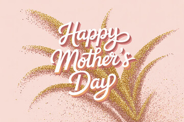 Elegant Happy Mother's Day message with shimmering gold accents radiates love and celebration creating a heartfelt greeting for the special occasion of motherhood