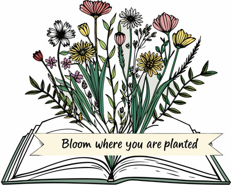 Open book with blooming flowers and inspirational quote bloom where you are planted