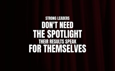 A reminder that real leaders focus on impact, not applause; they let their work and results speak louder than their desire for attention.
