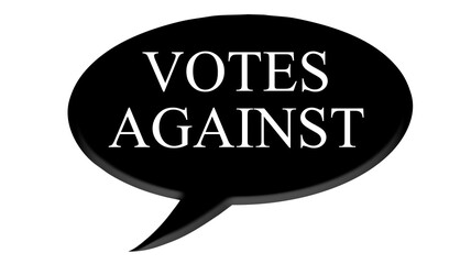 Digital composite. ..Black speech bubble with text commonly used in meetings and AGM’s. .“Votes against”..PNG file. text bubble,
