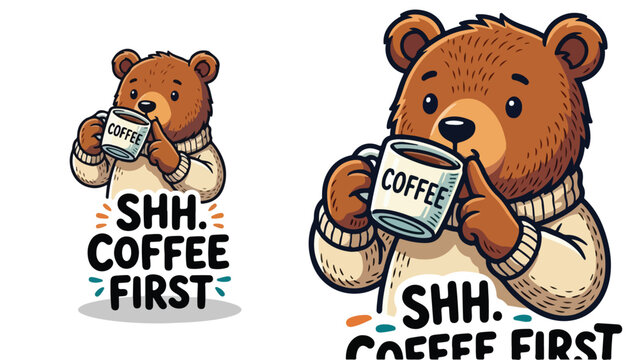 Cute Bear Holding Coffee Mug Text Shh Coffee First.