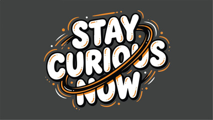Stay Curious Now: Inspiring and Motivational Typography Design.