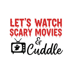 Let’s Watch Scary Movies and Cuddle Typography T-Shirt Design | Horror Date Night Quote