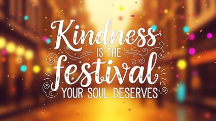 Kindness is the festival your soul deserves for a positive message and bright backdrop to promote happiness and inspiration to others