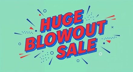 Massive Blowout Sale: Eye-catching advertisement that shouts HUGE BLOWOUT SALE, enticing potential customers with an irresistible deal, perfect for promotions and marketing.