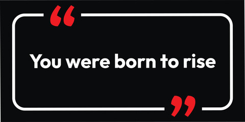 We your born to rise, Motivation and inspirational quote, T-Shirt and Business Speech Short Example, 