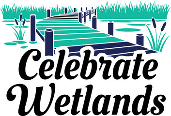 Celebrate wetlands eco friendly nature design with dock and water scene environmental awareness conservation