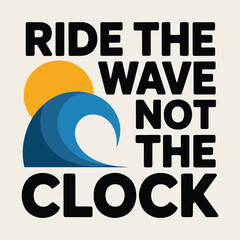 Ride The Wave Not The Clock Surfing Minimalist Quote T Shirt Design