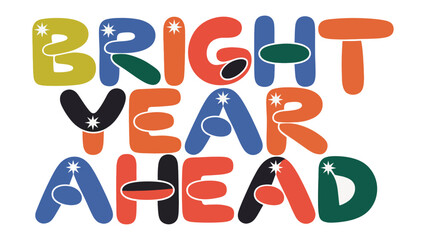 Bright Year Ahead: A vibrant, colorful typographic design spells out Bright Year Ahead, a cheerful message for the future. with playful lettering and a sense of optimism.