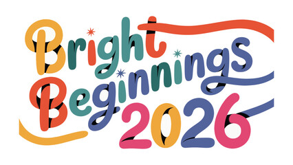 Bright Beginnings 2026: A vibrant and colorful design that promotes a sense of optimism for the future, ideal for showcasing new beginnings and aspirations for the year.