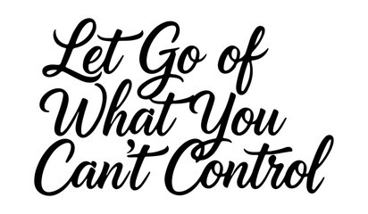 Inspirational calligraphy quote “Let Go of What You Can’t Control”