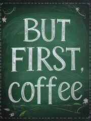 Obraz premium A vintage green chalkboard sign with white chalk lettering that reads 'BUT FIRST, coffee', featuring decorative border elements.