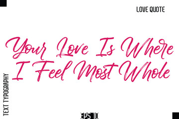Your Love Is Where I Feel Most Whole   -Romantic Love Quote Typography Hand Drawn Brush Lettering Design