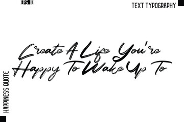 Create A Life You’re Happy To Wake Up To  -Happiness Quote Brush Typography Handwritten Lettering Design