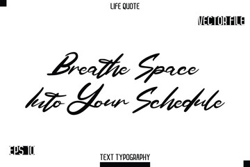 Breathe Space Into Your Schedule   -minimalist Life saying Stylish Typography Cursive Text Vector Design