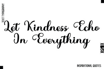 Let Kindness Echo In Everything  -Decorative Inspirational Typography Text Vector Design