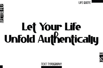 Let Your Life Unfold Authentically  -Minimalist Life Quote Modern Bold Calligraphy Text EPS Vector