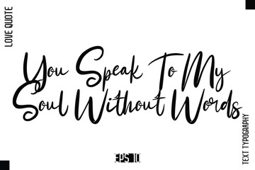 You Speak To My Soul Without Words   -Elegant Love Quotes Elegant Cursive Calligraphy Vector Typography Design