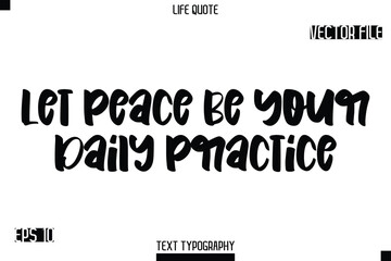 Let Peace Be Your Daily Practice  -Modern Aesthetic Life Quotes Bold Typography Vector Text Sign