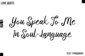 You Speak To Me In Soul-Language  -Love Quotes Premium Calligraphy Cursive Lettering Design