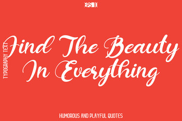 Find The Beauty In Everything   -Playful Quote Vector – Fun and Quirky Cursive Typography Artwork Lettering