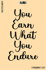 You Earn What You Endure  -Success Quote Creative Cursive Typography Vector Template