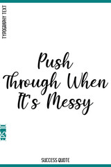 Push Through When It's Messy  -Success Motivational Phrase Typography Vector