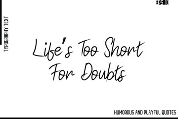 Life’s Too Short For Doubts      -Funny and Quirky Quote Vector – Playful Cursive Text Typography Art