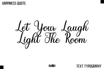 Let Your Laugh Light The Room    -Happiness Message Handwritten Lettering Cursive Typography Quote Vector Design