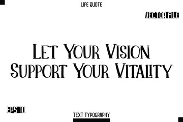Let Your Vision Support Your Vitality   -Modern Aesthetic Life Quotes Modern Typography Vector Text Sign
