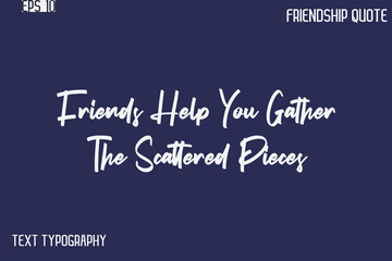 Friends Help You Gather The Scattered Pieces    -Best Friendship Message Minimalistic Cursive Typography Vector