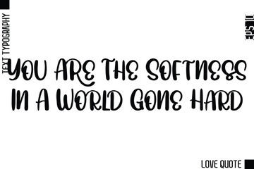 You Are The Softness In A World Gone Hard   -Minimal Love Quote Modern Text Lettering Design
