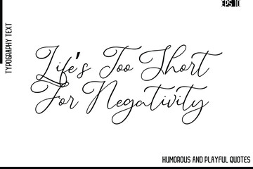 Life’s Too Short For Negativity   -Funny and Quirky Quote Vector – Playful Cursive Text Typography Art