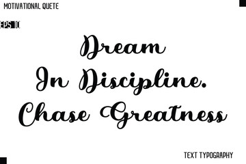 Fototapeta premium Dream In Discipline. Chase Greatness Classic Motivational Quote Stylish Typography Design