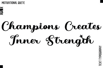 Champions Creates Inner Strength  -Motivational Action Quote Vector Bold Cursive Typography Text for Entrepreneurs