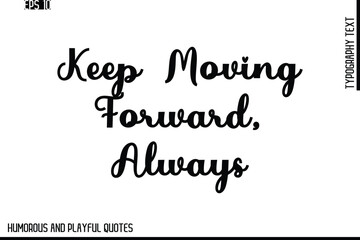 Keep Moving Forward, Always    -Stylish Cursive Typography Vector Text – Humorous and Playful Quote Design