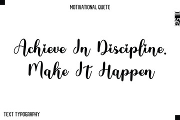 Achieve In Discipline. Make It Happen  -Minimal Motivational Quote Poster with Modern Cursive Typography