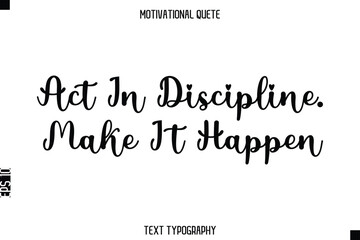 Act In Discipline. Make It Happen  - Motivational Quote Modern Typography Art